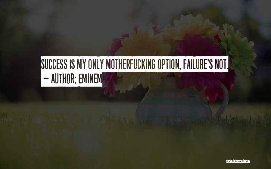 Eminem Quotes: Success Is My Only Motherfucking Option, Failure's Not.
