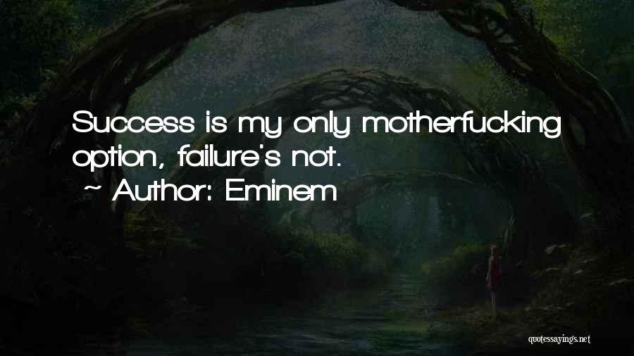 Eminem Quotes: Success Is My Only Motherfucking Option, Failure's Not.