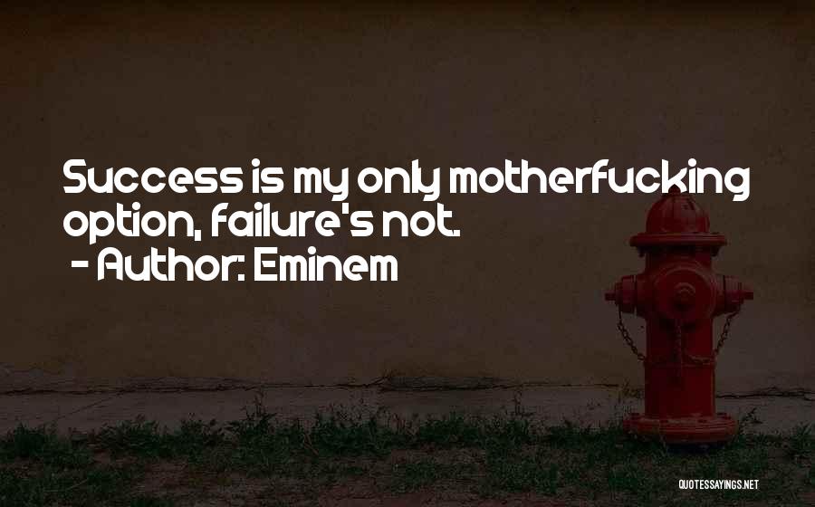 Eminem Quotes: Success Is My Only Motherfucking Option, Failure's Not.