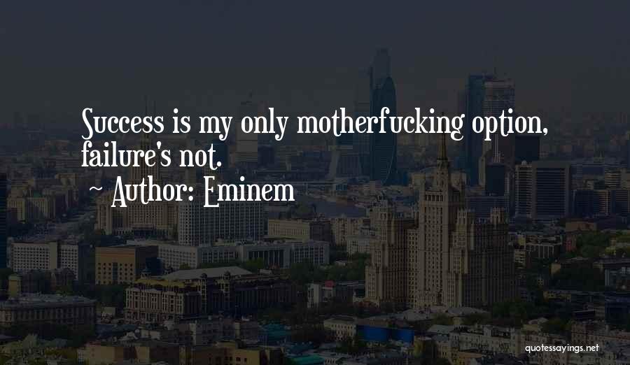 Eminem Quotes: Success Is My Only Motherfucking Option, Failure's Not.