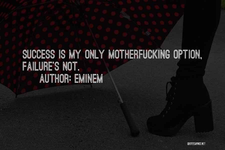 Eminem Quotes: Success Is My Only Motherfucking Option, Failure's Not.