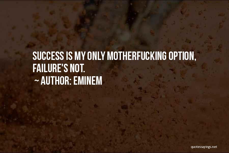 Eminem Quotes: Success Is My Only Motherfucking Option, Failure's Not.