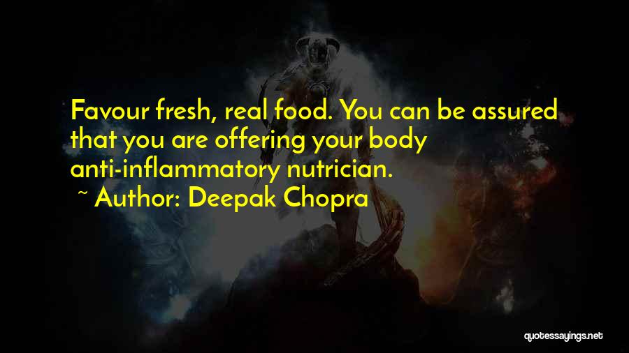 Deepak Chopra Quotes: Favour Fresh, Real Food. You Can Be Assured That You Are Offering Your Body Anti-inflammatory Nutrician.