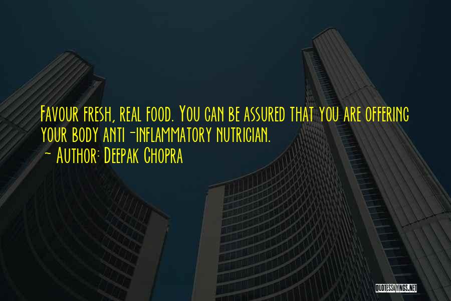 Deepak Chopra Quotes: Favour Fresh, Real Food. You Can Be Assured That You Are Offering Your Body Anti-inflammatory Nutrician.