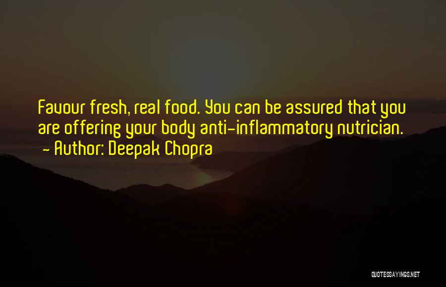 Deepak Chopra Quotes: Favour Fresh, Real Food. You Can Be Assured That You Are Offering Your Body Anti-inflammatory Nutrician.