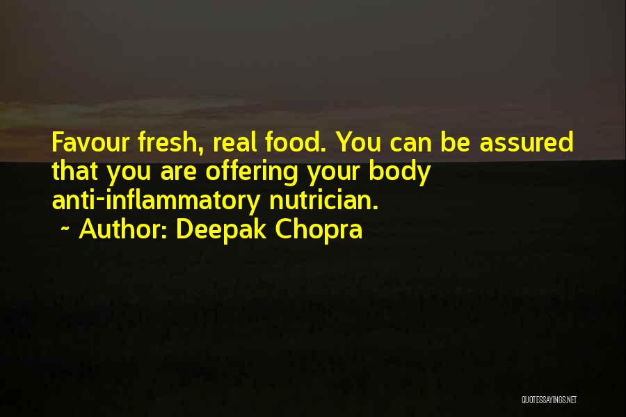 Deepak Chopra Quotes: Favour Fresh, Real Food. You Can Be Assured That You Are Offering Your Body Anti-inflammatory Nutrician.