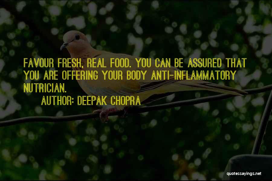 Deepak Chopra Quotes: Favour Fresh, Real Food. You Can Be Assured That You Are Offering Your Body Anti-inflammatory Nutrician.