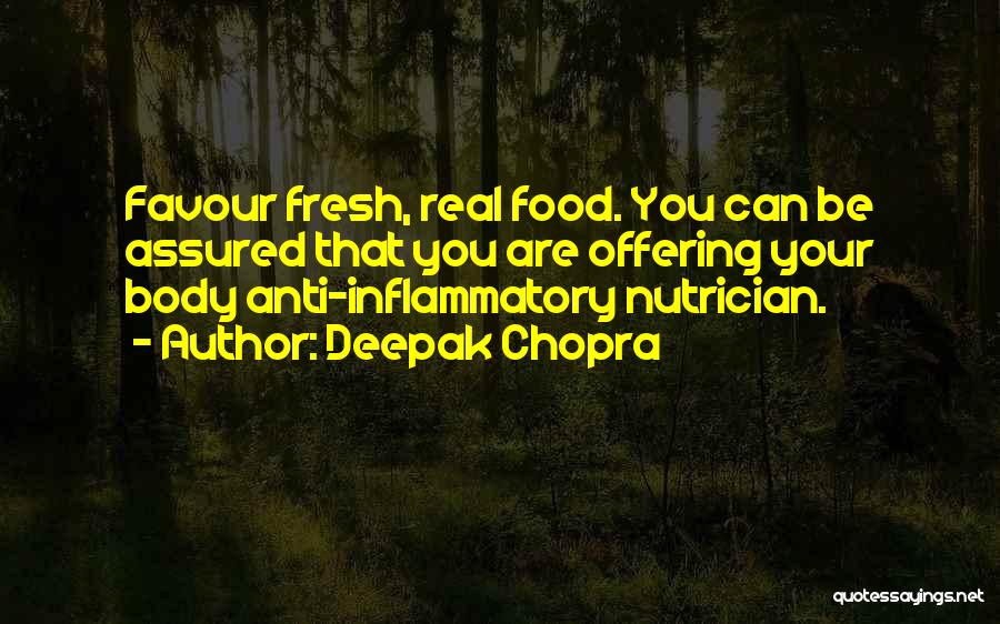 Deepak Chopra Quotes: Favour Fresh, Real Food. You Can Be Assured That You Are Offering Your Body Anti-inflammatory Nutrician.