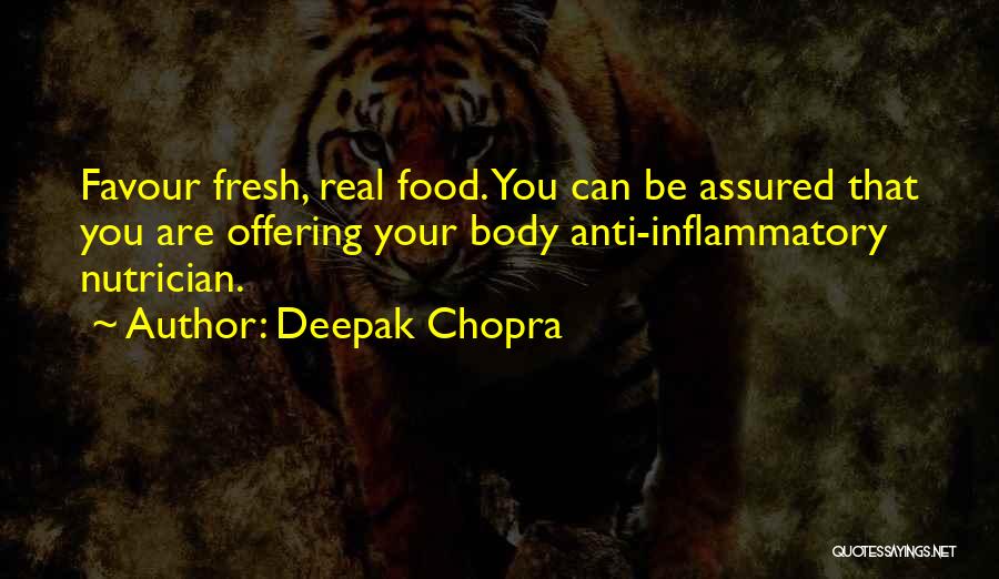 Deepak Chopra Quotes: Favour Fresh, Real Food. You Can Be Assured That You Are Offering Your Body Anti-inflammatory Nutrician.