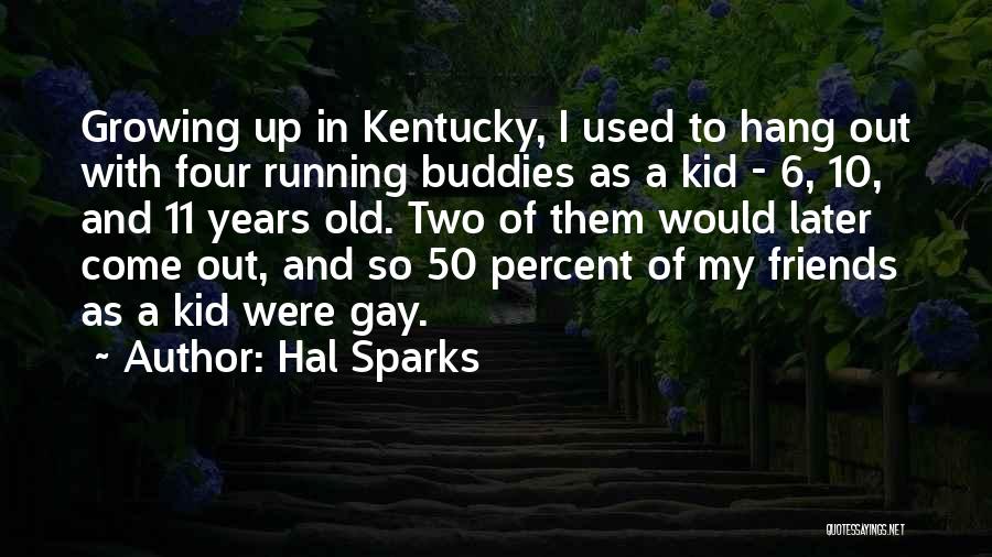 Hal Sparks Quotes: Growing Up In Kentucky, I Used To Hang Out With Four Running Buddies As A Kid - 6, 10, And