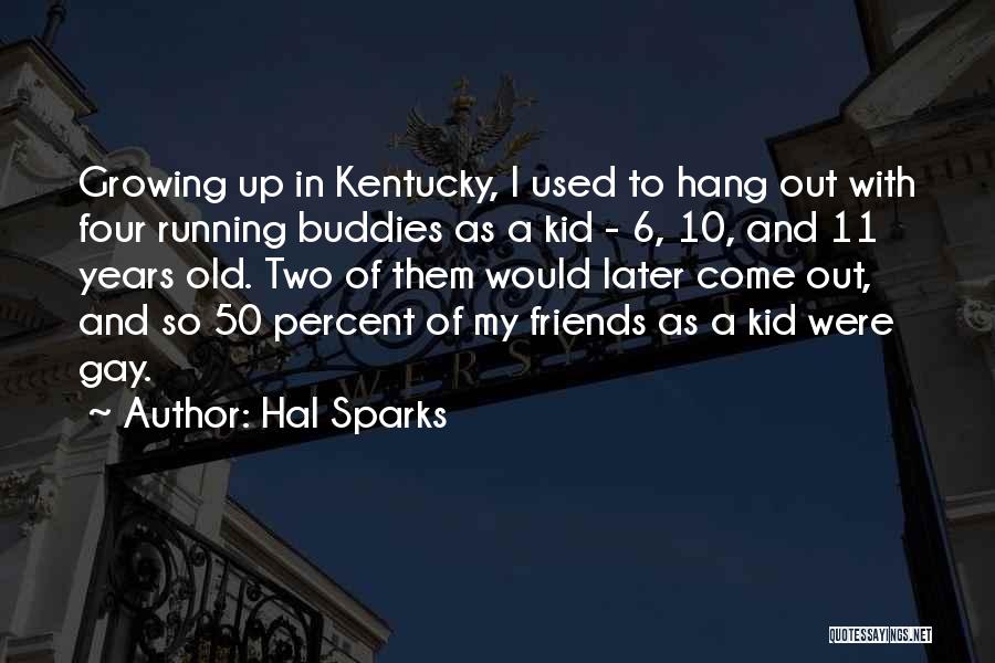 Hal Sparks Quotes: Growing Up In Kentucky, I Used To Hang Out With Four Running Buddies As A Kid - 6, 10, And