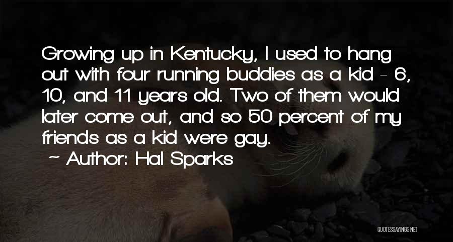 Hal Sparks Quotes: Growing Up In Kentucky, I Used To Hang Out With Four Running Buddies As A Kid - 6, 10, And