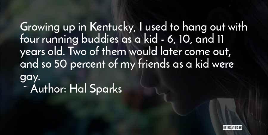 Hal Sparks Quotes: Growing Up In Kentucky, I Used To Hang Out With Four Running Buddies As A Kid - 6, 10, And