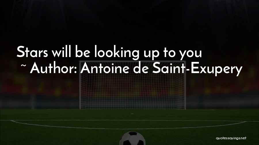 Antoine De Saint-Exupery Quotes: Stars Will Be Looking Up To You