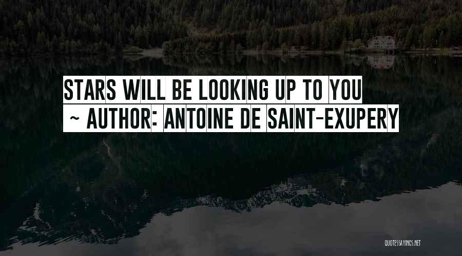 Antoine De Saint-Exupery Quotes: Stars Will Be Looking Up To You