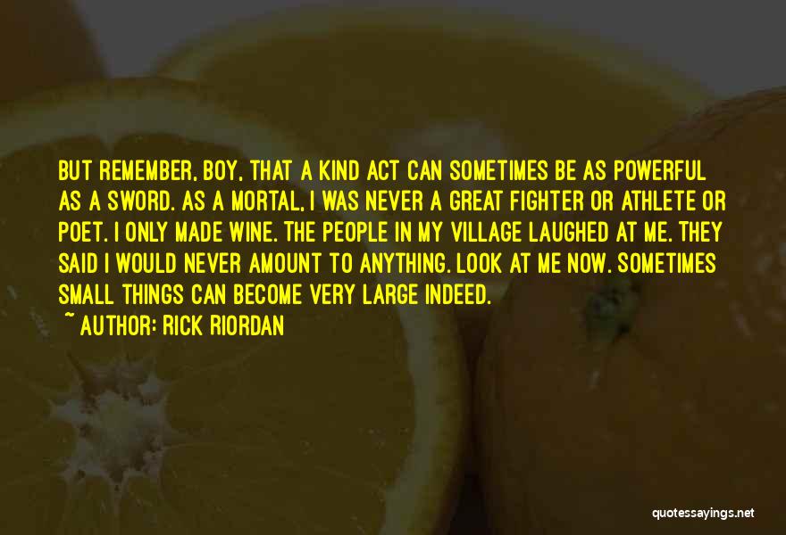 Rick Riordan Quotes: But Remember, Boy, That A Kind Act Can Sometimes Be As Powerful As A Sword. As A Mortal, I Was