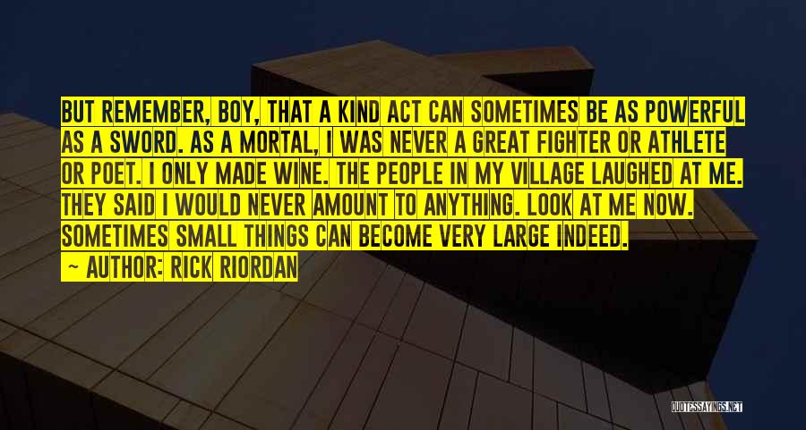 Rick Riordan Quotes: But Remember, Boy, That A Kind Act Can Sometimes Be As Powerful As A Sword. As A Mortal, I Was