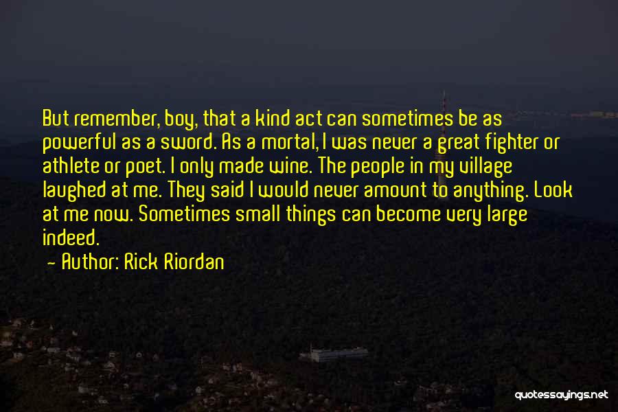 Rick Riordan Quotes: But Remember, Boy, That A Kind Act Can Sometimes Be As Powerful As A Sword. As A Mortal, I Was