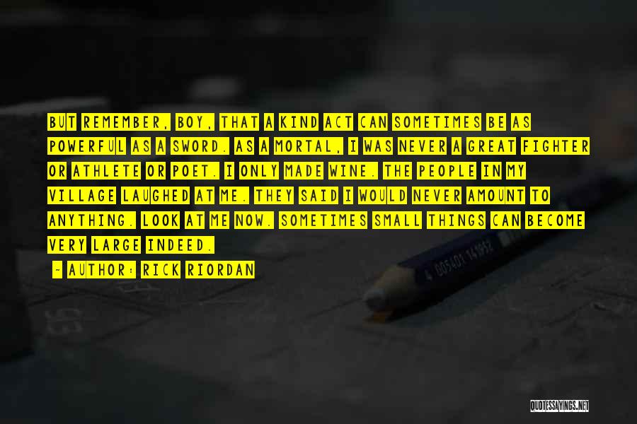 Rick Riordan Quotes: But Remember, Boy, That A Kind Act Can Sometimes Be As Powerful As A Sword. As A Mortal, I Was