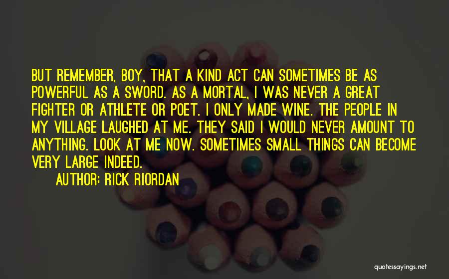 Rick Riordan Quotes: But Remember, Boy, That A Kind Act Can Sometimes Be As Powerful As A Sword. As A Mortal, I Was