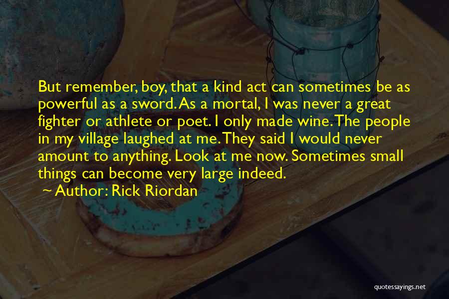 Rick Riordan Quotes: But Remember, Boy, That A Kind Act Can Sometimes Be As Powerful As A Sword. As A Mortal, I Was