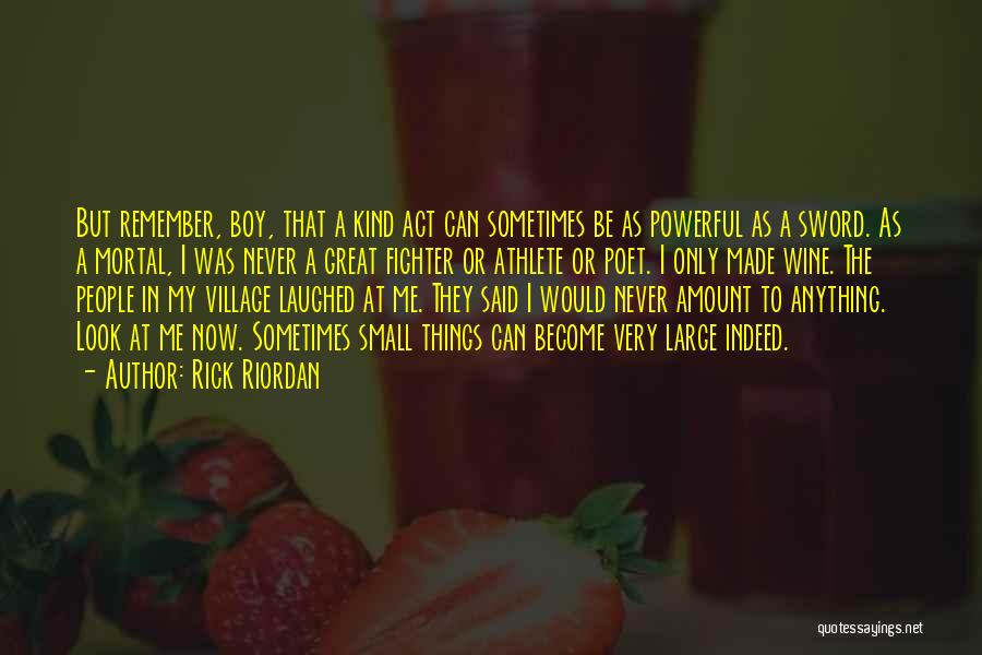 Rick Riordan Quotes: But Remember, Boy, That A Kind Act Can Sometimes Be As Powerful As A Sword. As A Mortal, I Was