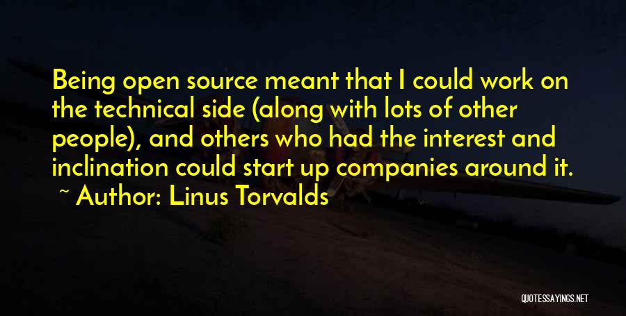 Linus Torvalds Quotes: Being Open Source Meant That I Could Work On The Technical Side (along With Lots Of Other People), And Others