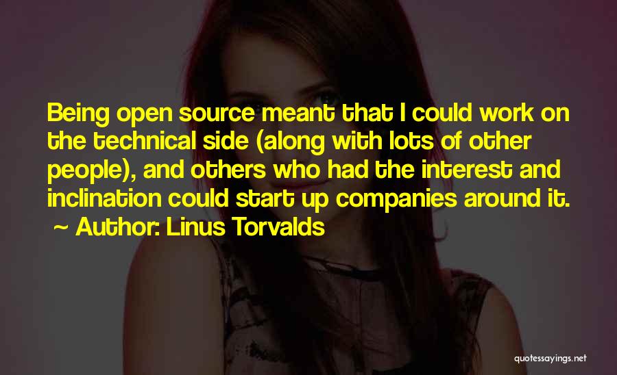 Linus Torvalds Quotes: Being Open Source Meant That I Could Work On The Technical Side (along With Lots Of Other People), And Others