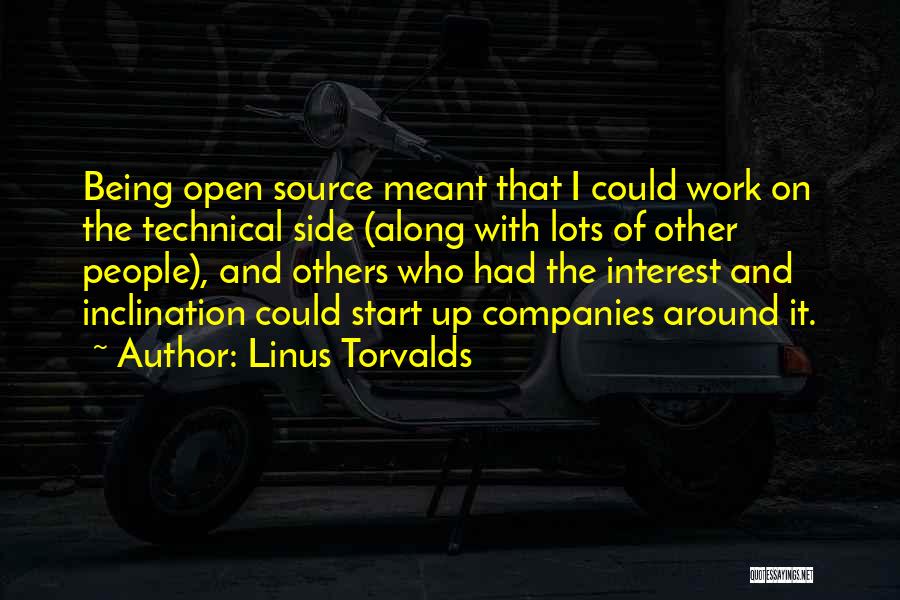 Linus Torvalds Quotes: Being Open Source Meant That I Could Work On The Technical Side (along With Lots Of Other People), And Others