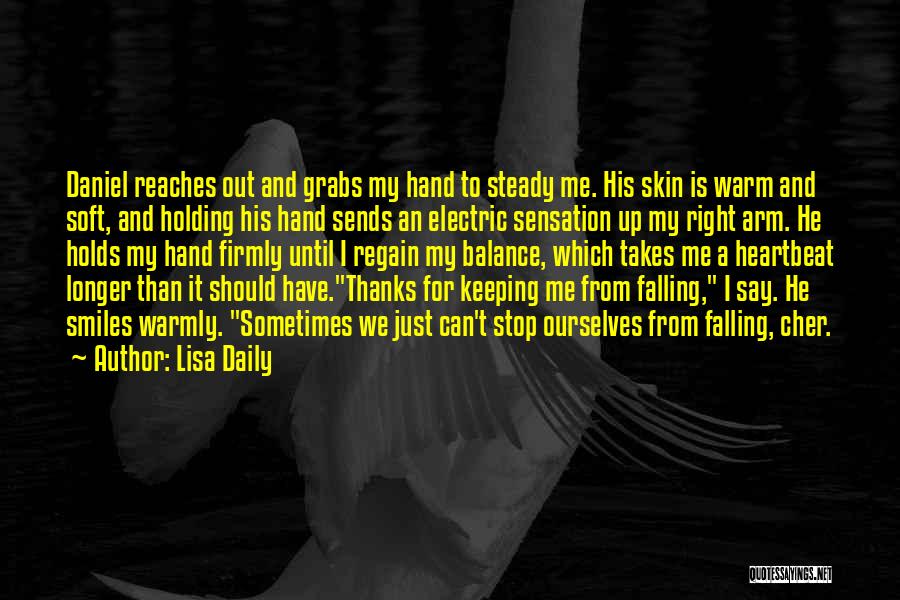 Lisa Daily Quotes: Daniel Reaches Out And Grabs My Hand To Steady Me. His Skin Is Warm And Soft, And Holding His Hand