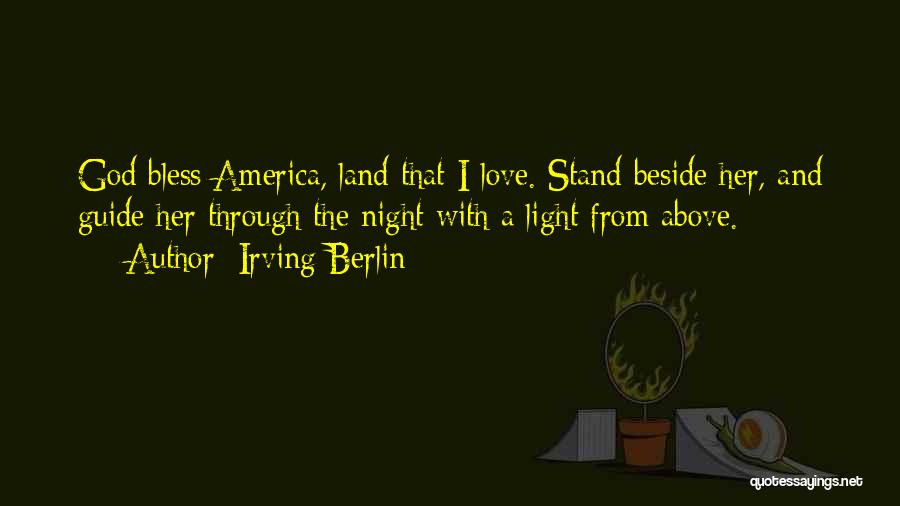 Irving Berlin Quotes: God Bless America, Land That I Love. Stand Beside Her, And Guide Her Through The Night With A Light From
