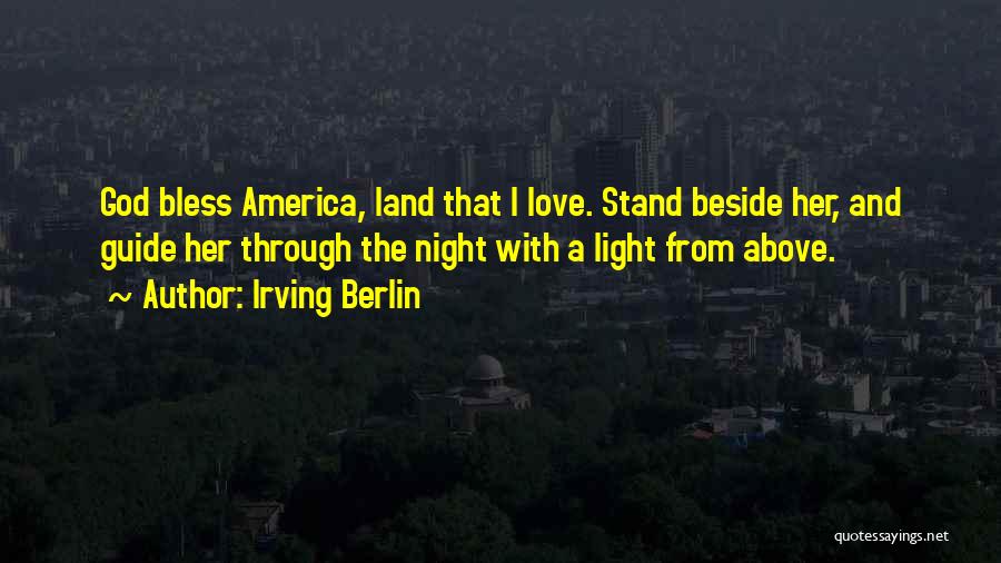 Irving Berlin Quotes: God Bless America, Land That I Love. Stand Beside Her, And Guide Her Through The Night With A Light From