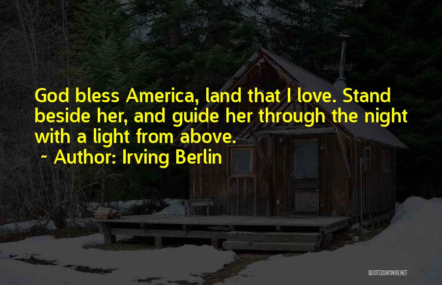 Irving Berlin Quotes: God Bless America, Land That I Love. Stand Beside Her, And Guide Her Through The Night With A Light From
