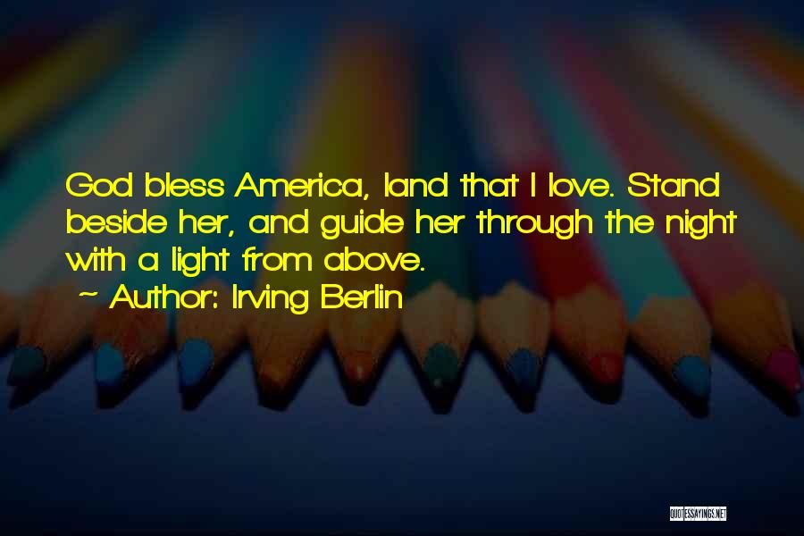Irving Berlin Quotes: God Bless America, Land That I Love. Stand Beside Her, And Guide Her Through The Night With A Light From