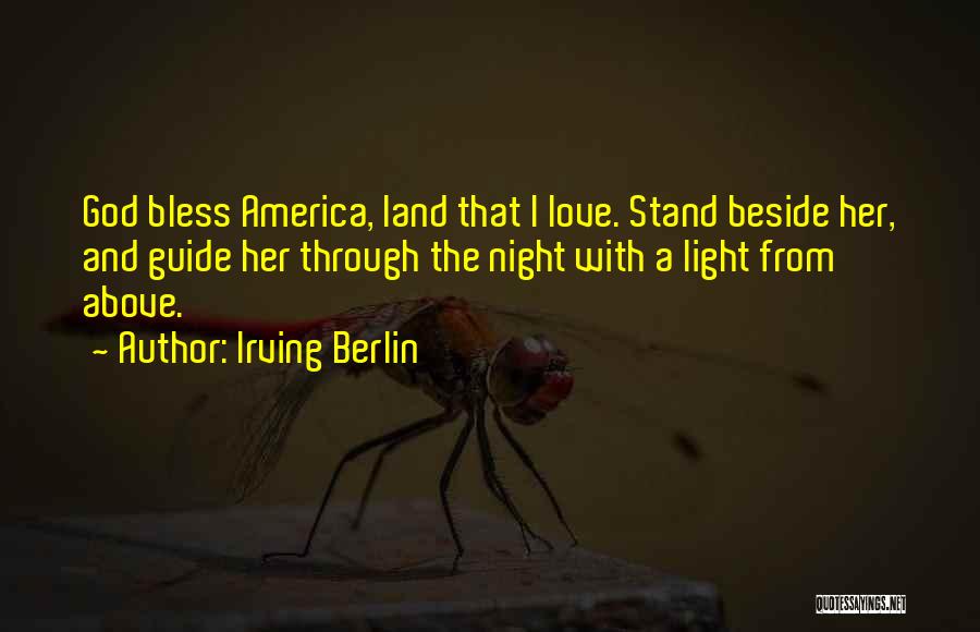 Irving Berlin Quotes: God Bless America, Land That I Love. Stand Beside Her, And Guide Her Through The Night With A Light From