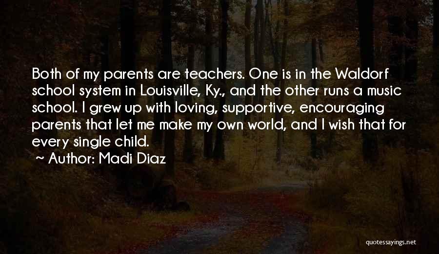 Madi Diaz Quotes: Both Of My Parents Are Teachers. One Is In The Waldorf School System In Louisville, Ky., And The Other Runs