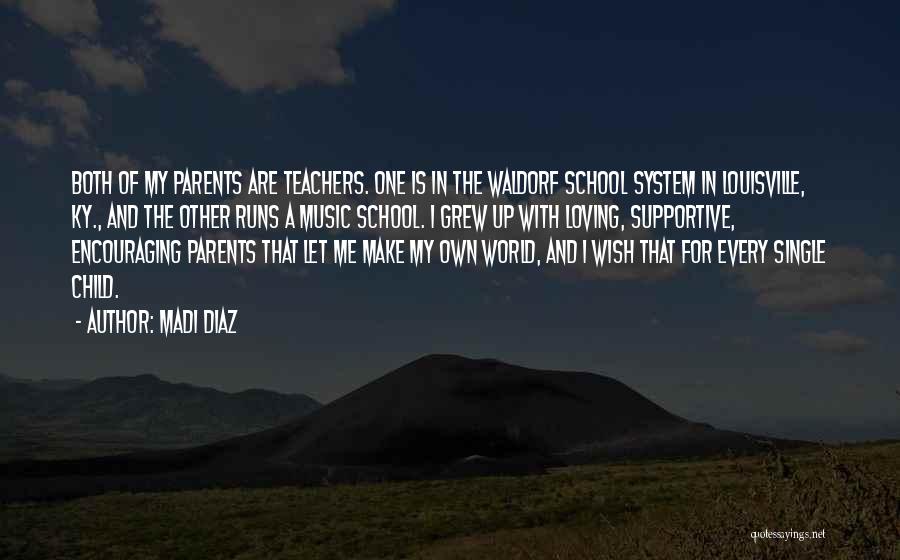 Madi Diaz Quotes: Both Of My Parents Are Teachers. One Is In The Waldorf School System In Louisville, Ky., And The Other Runs