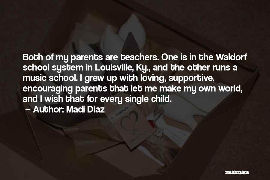 Madi Diaz Quotes: Both Of My Parents Are Teachers. One Is In The Waldorf School System In Louisville, Ky., And The Other Runs