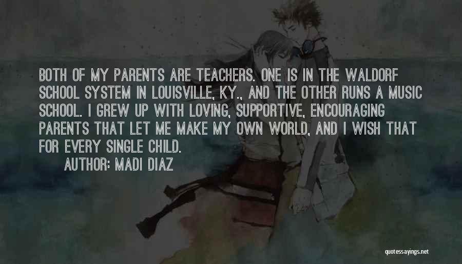 Madi Diaz Quotes: Both Of My Parents Are Teachers. One Is In The Waldorf School System In Louisville, Ky., And The Other Runs