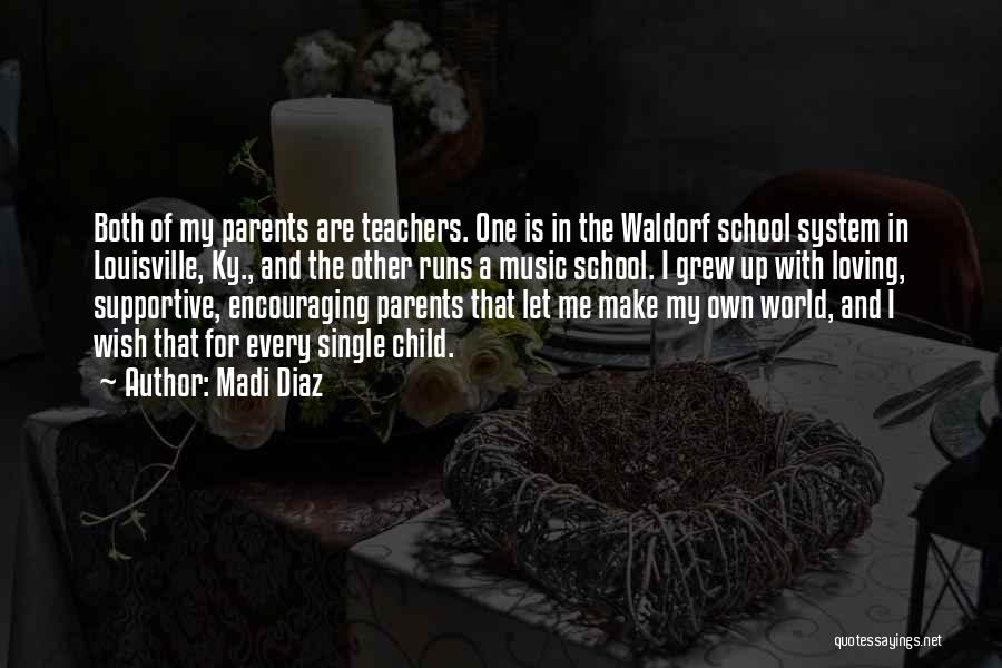Madi Diaz Quotes: Both Of My Parents Are Teachers. One Is In The Waldorf School System In Louisville, Ky., And The Other Runs