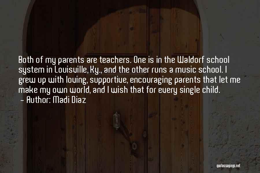 Madi Diaz Quotes: Both Of My Parents Are Teachers. One Is In The Waldorf School System In Louisville, Ky., And The Other Runs