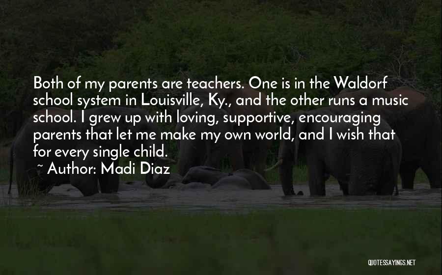 Madi Diaz Quotes: Both Of My Parents Are Teachers. One Is In The Waldorf School System In Louisville, Ky., And The Other Runs