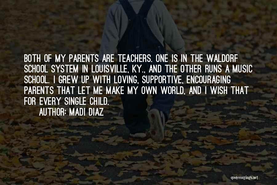 Madi Diaz Quotes: Both Of My Parents Are Teachers. One Is In The Waldorf School System In Louisville, Ky., And The Other Runs