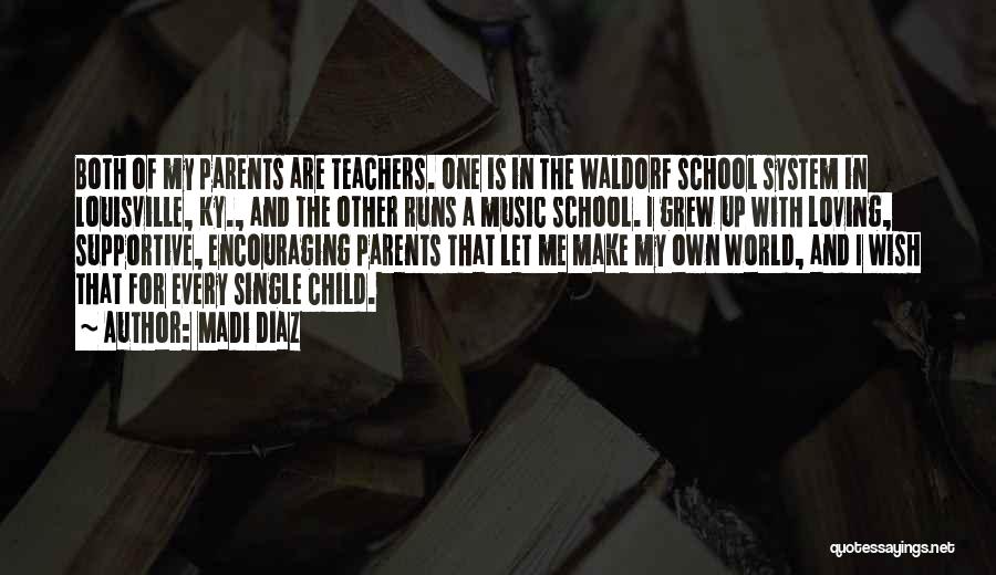 Madi Diaz Quotes: Both Of My Parents Are Teachers. One Is In The Waldorf School System In Louisville, Ky., And The Other Runs