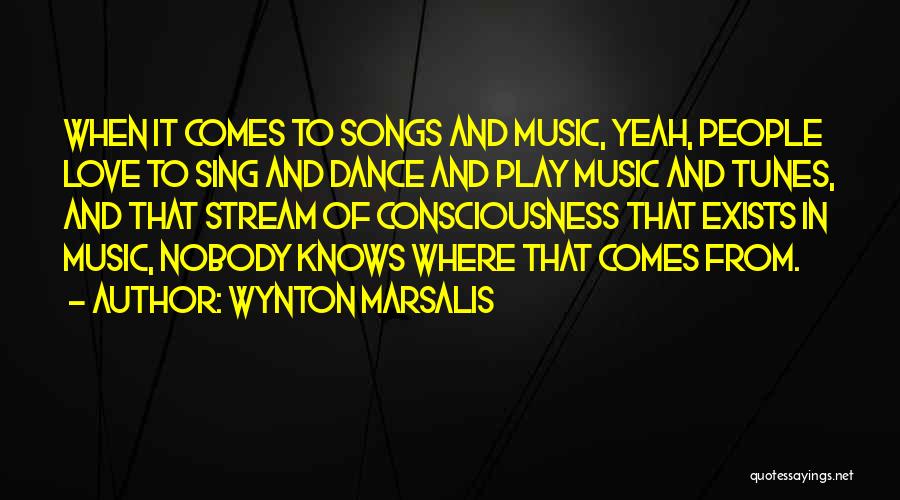 Wynton Marsalis Quotes: When It Comes To Songs And Music, Yeah, People Love To Sing And Dance And Play Music And Tunes, And