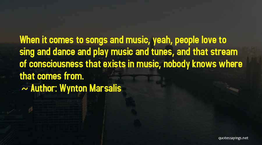 Wynton Marsalis Quotes: When It Comes To Songs And Music, Yeah, People Love To Sing And Dance And Play Music And Tunes, And