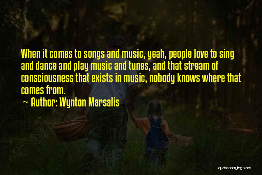 Wynton Marsalis Quotes: When It Comes To Songs And Music, Yeah, People Love To Sing And Dance And Play Music And Tunes, And