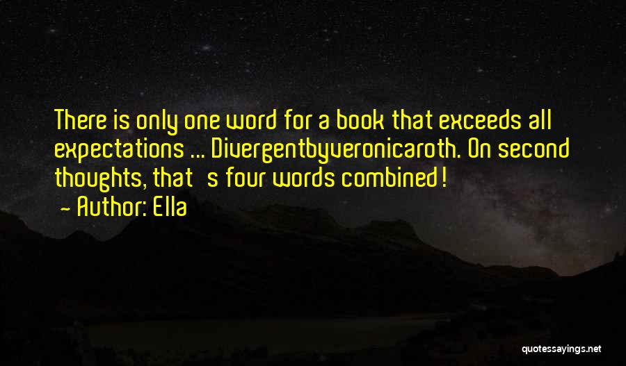 Ella Quotes: There Is Only One Word For A Book That Exceeds All Expectations ... Divergentbyveronicaroth. On Second Thoughts, That's Four Words