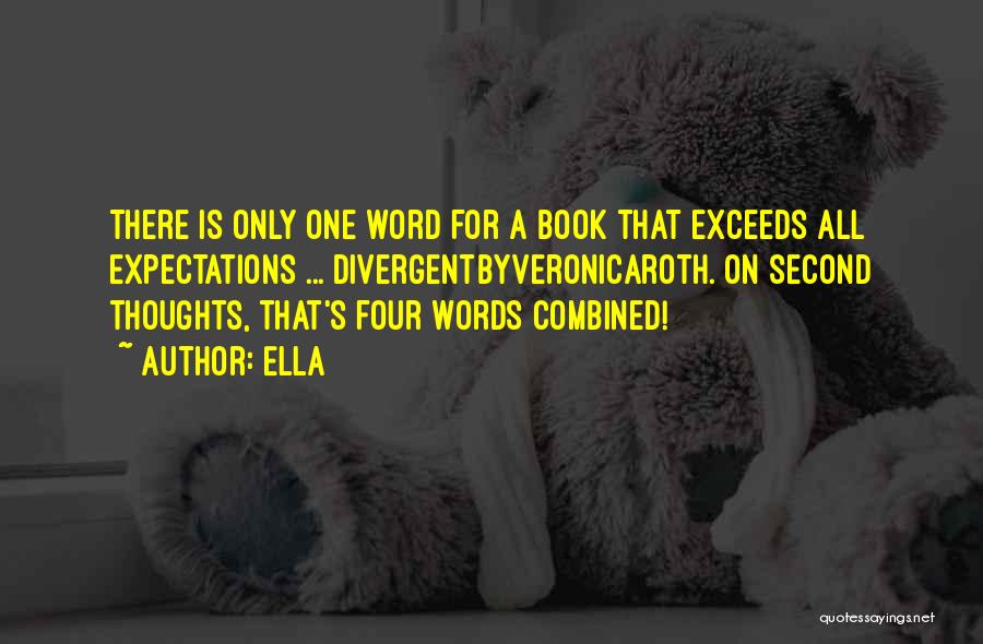Ella Quotes: There Is Only One Word For A Book That Exceeds All Expectations ... Divergentbyveronicaroth. On Second Thoughts, That's Four Words