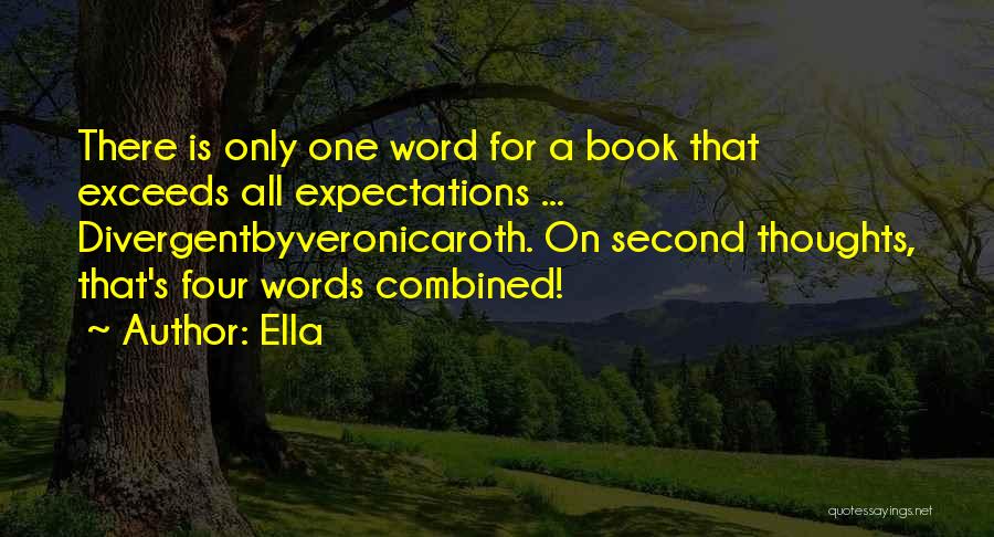 Ella Quotes: There Is Only One Word For A Book That Exceeds All Expectations ... Divergentbyveronicaroth. On Second Thoughts, That's Four Words